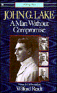 John G. Lake: Man Without
