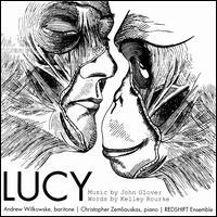 John Glover: Lucy - Andrew Wilkowske (vocals); Christopher Zemliauskas (piano); REDSHIFT Ensemble; John Glover (conductor)