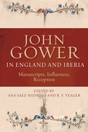 John Gower in England and Iberia: Manuscripts, Influences, Reception