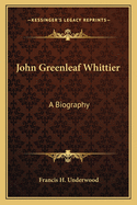 John Greenleaf Whittier: A Biography