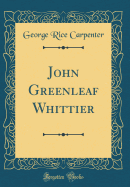 John Greenleaf Whittier (Classic Reprint)