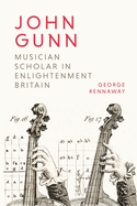 John Gunn: Musician Scholar in Enlightenment Britain