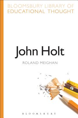 John Holt - Meighan, Roland, Dr., and Bailey, Richard, Professor (Series edited by)