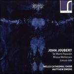 John Joubert: St. Mark Passion; Missa Wellensis; Locus Iste