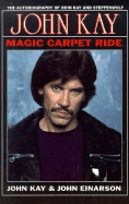 John Kay: Magic Carpet Ride - Kay, John A, and Einarsen, John
