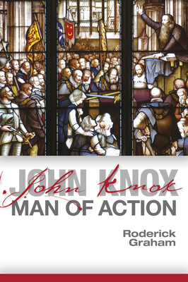 John Knox: Man of Action - Graham, Roderick