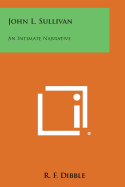 John L. Sullivan: An Intimate Narrative - Dibble, R F