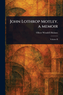John Lothrop Motley. a Memoir