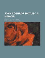 John Lothrop Motley. a Memoir