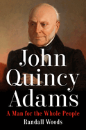 John Quincy Adams: A Man for the Whole People