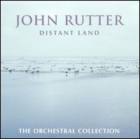 John Rutter: Distant Land, The Orchestral Collection - John Rutter