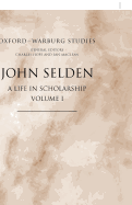 John Selden: A Life in Scholarship- Volume 1