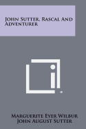 John Sutter, Rascal and Adventurer