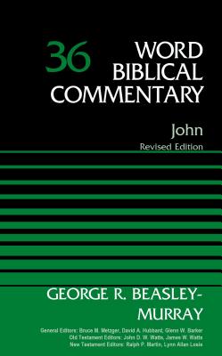 John, Volume 36: Revised Edition - Beasley-Murray, George R., and Metzger, Bruce M. (General editor), and Hubbard, David Allen (General editor)