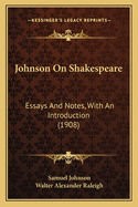 Johnson On Shakespeare: Essays And Notes, With An Introduction (1908)