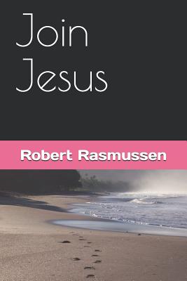 Join Jesus - Rasmussen, Robert