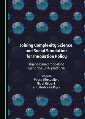 Joining Complexity Science and Social Simulation for Innovation Policy: Agent-based Modelling using the SKIN Platform - Ahrweiler, Petra (Editor), and Pyka, Andreas (Editor)