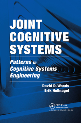 Joint Cognitive Systems: Patterns in Cognitive Systems Engineering - Woods, David D, and Hollnagel, Erik