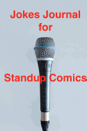 Jokes Journal for Standup Comics: A Notebook Diary for both Amateur and Professional Comics and Comedians