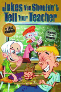 Jokes You Shouldn't Tell Your Teacher