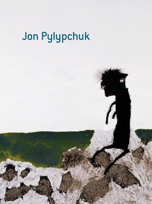 Jon Pylypchuk - Pylypchuk, Jon, and Schmuckli, Claudia (Introduction by), and Kirkpatrick, Gail (Text by)