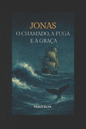 Jonas - O Chamado, a Fuga E a Gra?a: Li??es Com a Vida Do Profeta
