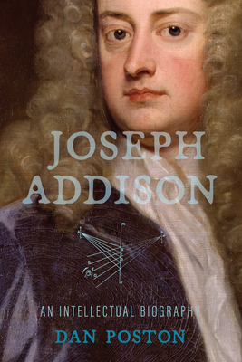 Joseph Addison: An Intellectual Biography - Poston, Dan