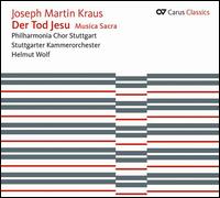 Joseph Martin Kraus: Der Tod Jesu - Ada Gunnars (soprano); Helene Schneiderman (alto); Hernan Iturralde (bass); Philharmonia Chor Stuttgart (choir, chorus);...