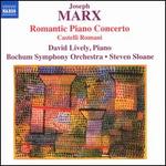 Joseph Marx: Romantic Piano Concerto; Castelli Romani