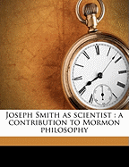 Joseph Smith as Scientist: A Contribution to Mormon Philosophy