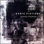 Joshua Fineberg: Sonic Fictions