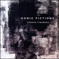 Joshua Fineberg: Sonic Fictions - Arditti Quartet; Argento Chamber Ensemble; Pascal Contet (accordion); Talea Ensemble