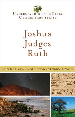 Joshua, Judges, Ruth - Harris, J Gordon, and Brown, Cheryl a, and Moore, Michael S