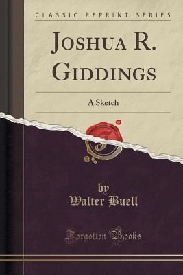 Joshua R. Giddings: A Sketch (Classic Reprint) - Buell, Walter