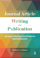 Journal Article Writing and Publication: Your Guide to Mastering Clinical Health Care Reporting Standards