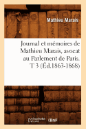 Journal Et M?moires de Mathieu Marais, Avocat Au Parlement de Paris. T 3 (?d.1863-1868)