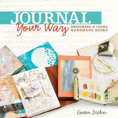 Journal Your Way: Designing & Using Handmade Books - Diehn, Gwen