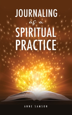 Journaling as a Spiritual Practice - Samson, Anne