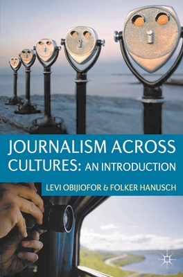 Journalism Across Cultures: An Introduction - Obijiofor, Levi, and Hanusch, Folker