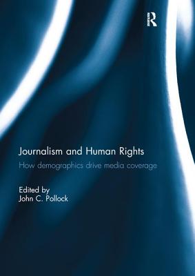 Journalism and Human Rights: How Demographics Drive Media Coverage - Pollock, John (Editor)