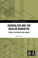 Journalism and the Muslim Narrative: Power, Resistance and Change