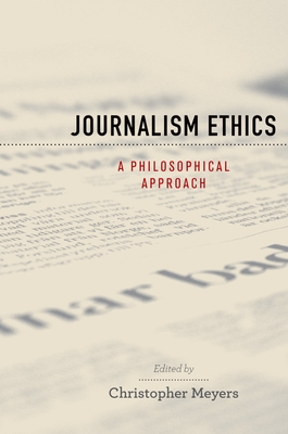 Journalism Ethics: A Philosophical Approach - Meyers, Christopher (Editor)