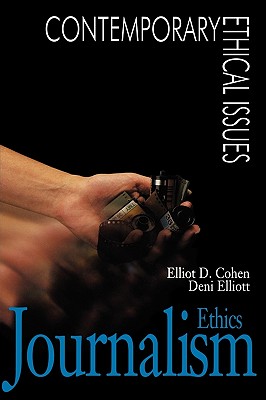 Journalism Ethics: A Reference Handbook - Cohen, Elliot D, PhD (Editor), and Elliott, Deni, Professor, Ed.D (Editor)