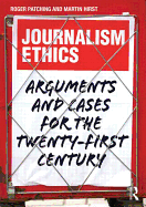 Journalism Ethics: Arguments and Cases for the Twenty-first Century