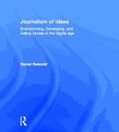 Journalism of Ideas: Brainstorming, Developing, and Selling Stories in the Digital Age