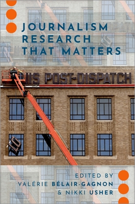 Journalism Research That Matters - B�lair-Gagnon, Val�rie (Editor), and Usher, Nikki (Editor)