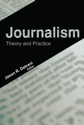Journalism: Theory and Practice - Detrani, Jason R (Editor)
