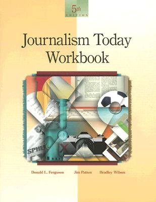 Journalism Today Workbook - Ferguson, Donald L, and Patten, Jim, and Wilson, Bradley