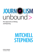 Journalism Unbound: New Approaches to Reporting and Writing