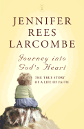 Journey into God's Heart: The True Story of a Life of Faith